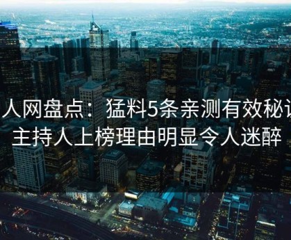 秀人网盘点：猛料5条亲测有效秘诀，主持人上榜理由明显令人迷醉