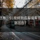 调查还原：91视频到底有没有官方紧急回应？