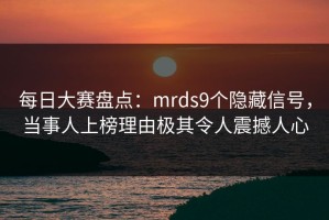 每日大赛盘点：mrds9个隐藏信号，当事人上榜理由极其令人震撼人心