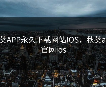 秋葵APP永久下载网站IOS,秋葵app官网ios